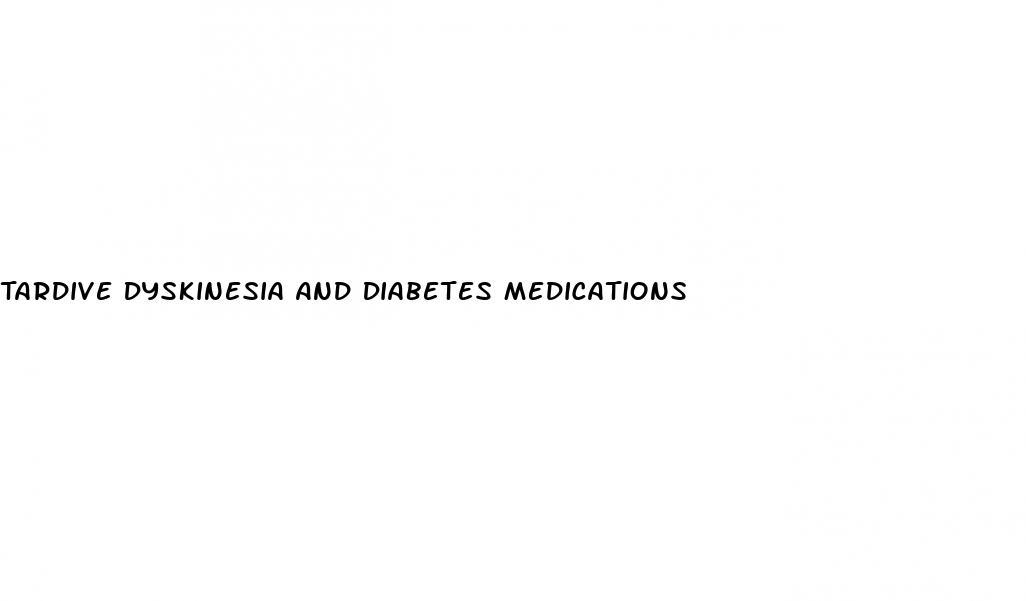 Tardive Dyskinesia And Diabetes Medications White Crane Institute