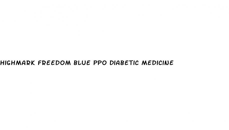 Highmark Freedom Blue Ppo Diabetic Medicine White Crane Institute